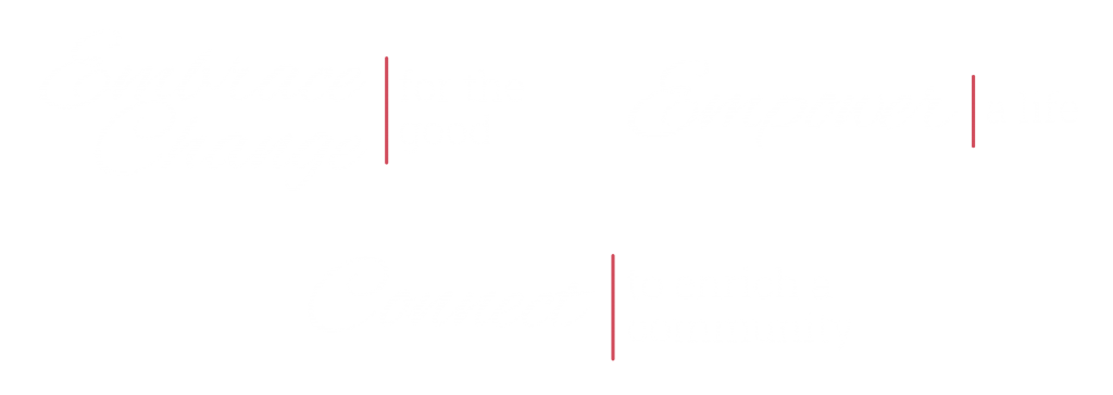Embrace Change for the good, Empower a life, Connect to enrich a community